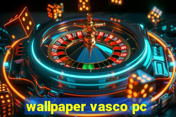 wallpaper vasco pc